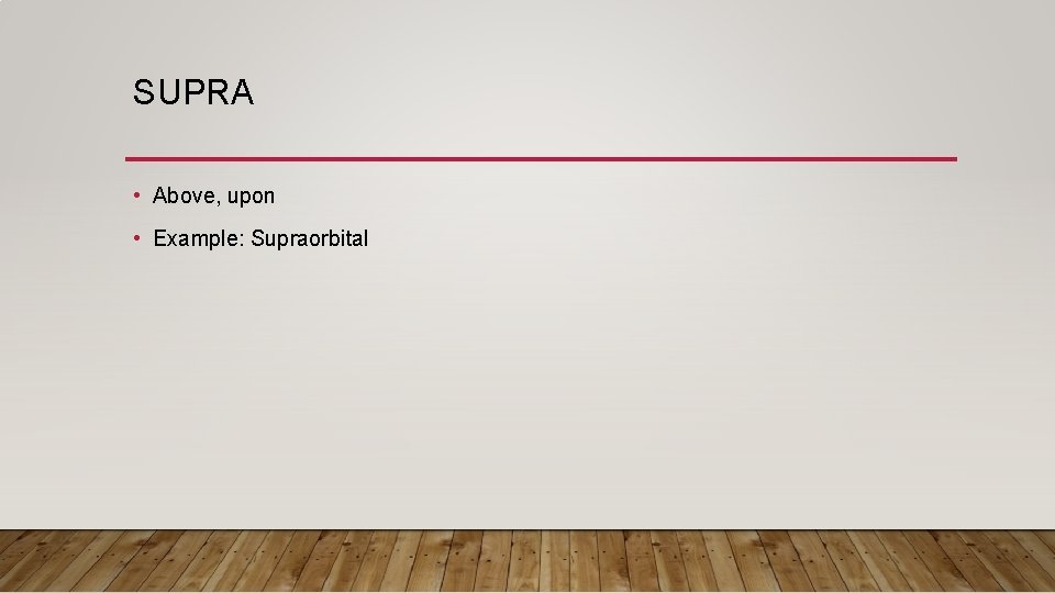 SUPRA • Above, upon • Example: Supraorbital 