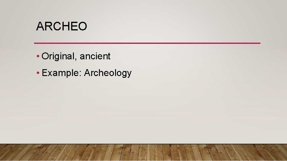 ARCHEO • Original, ancient • Example: Archeology 