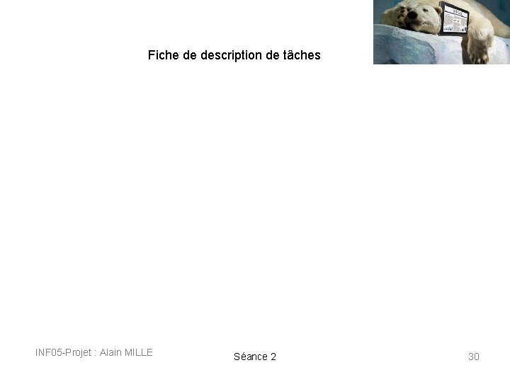 Fiche de description de tâches INF 05 -Projet : Alain MILLE Séance 2 30