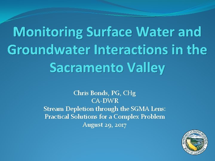 Monitoring Surface Water and Groundwater Interactions in the Sacramento Valley Chris Bonds, PG, CHg