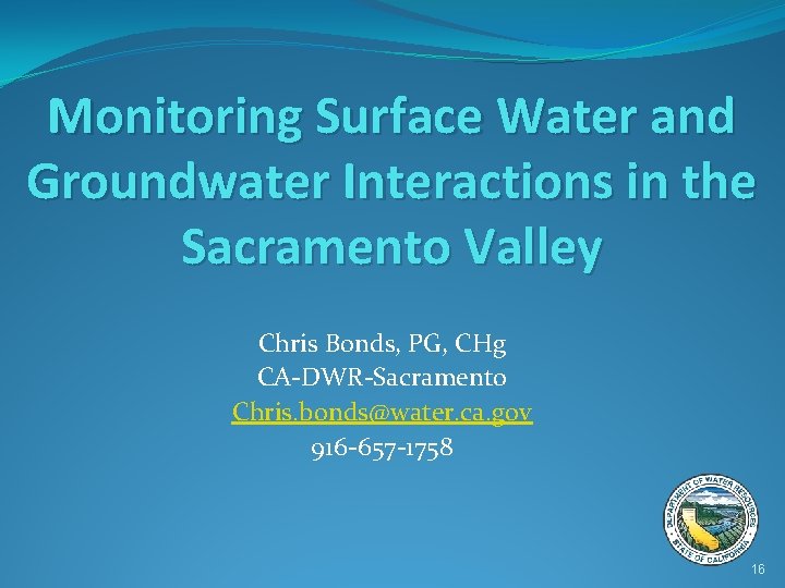 Monitoring Surface Water and Groundwater Interactions in the Sacramento Valley Chris Bonds, PG, CHg