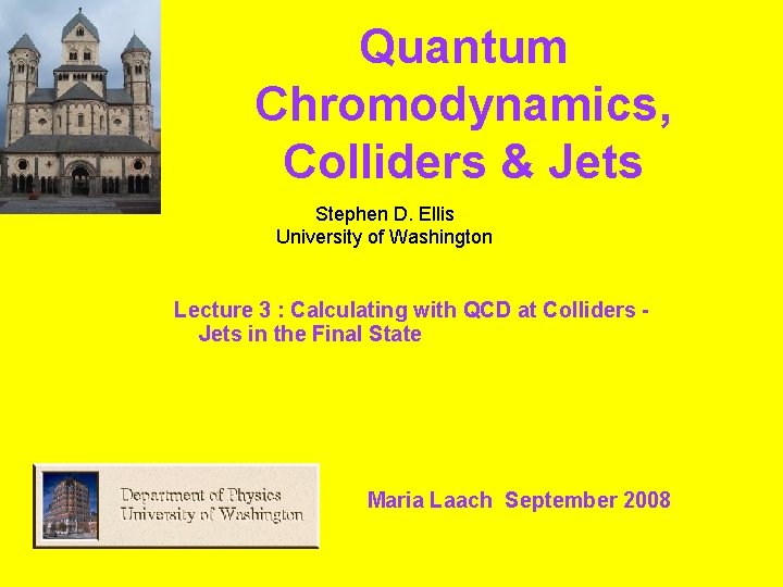 Quantum Chromodynamics, Colliders & Jets Stephen D. Ellis University of Washington Lecture 3 :