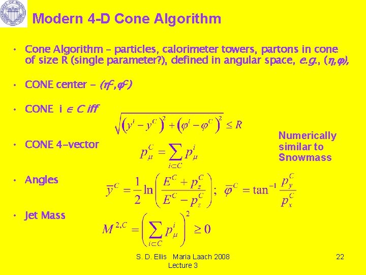Modern 4 -D Cone Algorithm • Cone Algorithm – particles, calorimeter towers, partons in