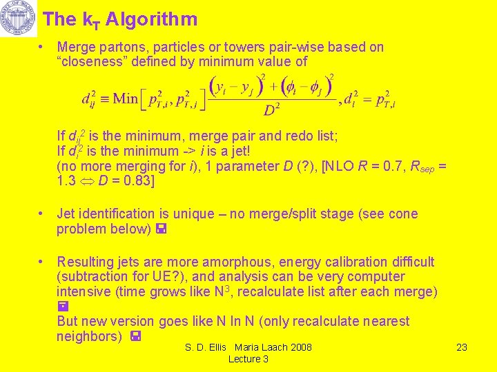 The k. T Algorithm • Merge partons, particles or towers pair-wise based on “closeness”