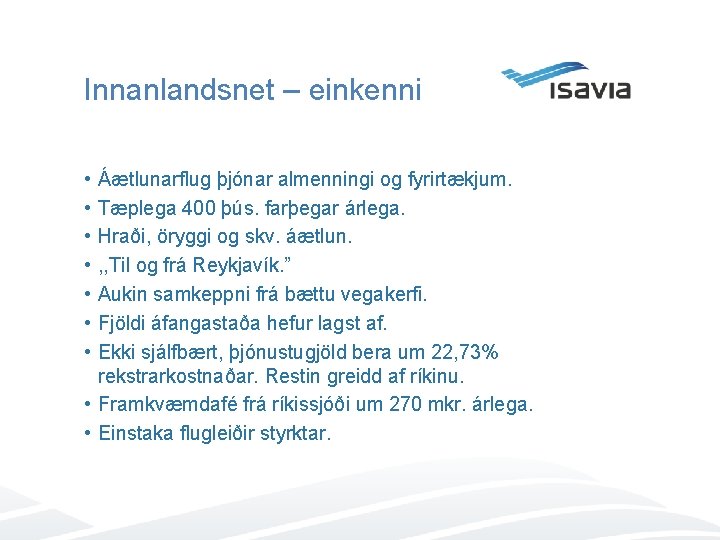 Innanlandsnet – einkenni • • Áætlunarflug þjónar almenningi og fyrirtækjum. Tæplega 400 þús. farþegar