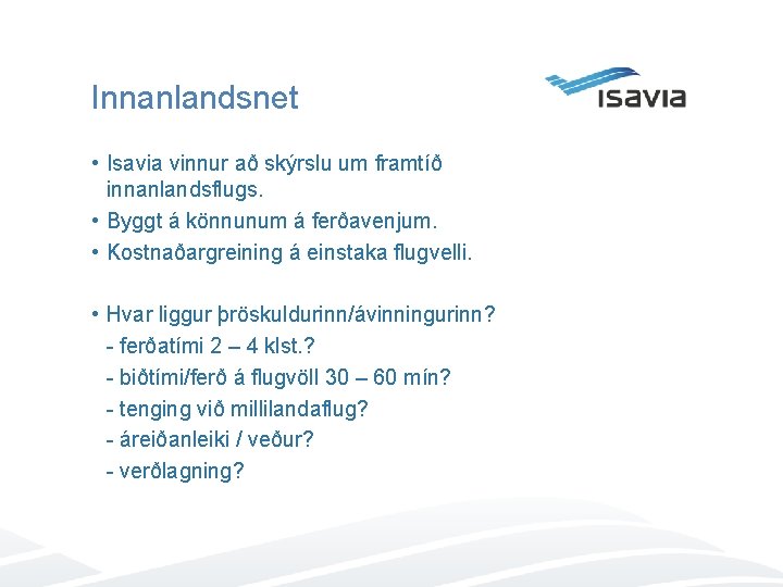Innanlandsnet • Isavia vinnur að skýrslu um framtíð innanlandsflugs. • Byggt á könnunum á