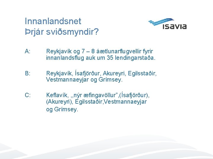 Innanlandsnet Þrjár sviðsmyndir? A: Reykjavík og 7 – 8 áætlunarflugvellir fyrir innanlandsflug auk um