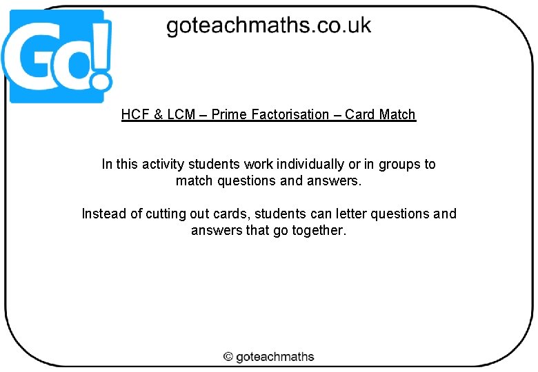 HCF & LCM – Prime Factorisation – Card Match In this activity students work