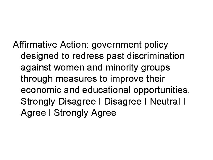 Affirmative Action: government policy designed to redress past discrimination against women and minority groups