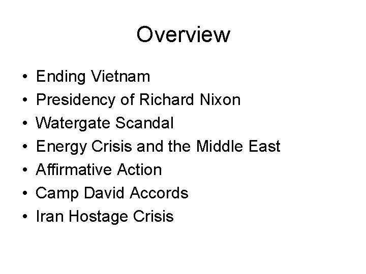 Overview • • Ending Vietnam Presidency of Richard Nixon Watergate Scandal Energy Crisis and