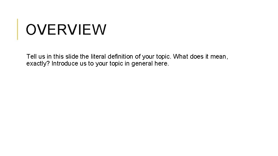 OVERVIEW Tell us in this slide the literal definition of your topic. What does