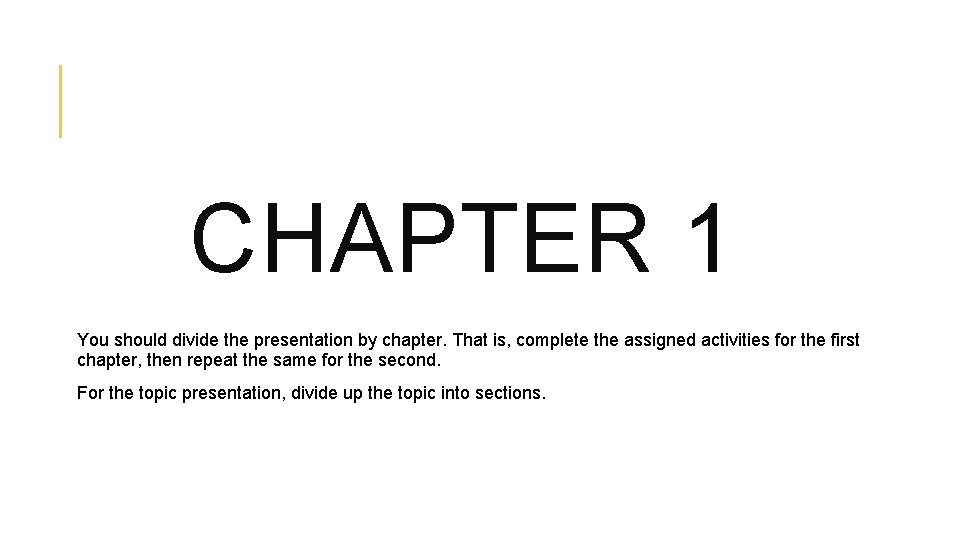 CHAPTER 1 You should divide the presentation by chapter. That is, complete the assigned