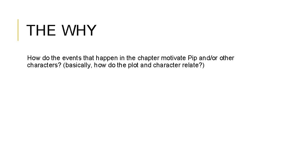 THE WHY How do the events that happen in the chapter motivate Pip and/or