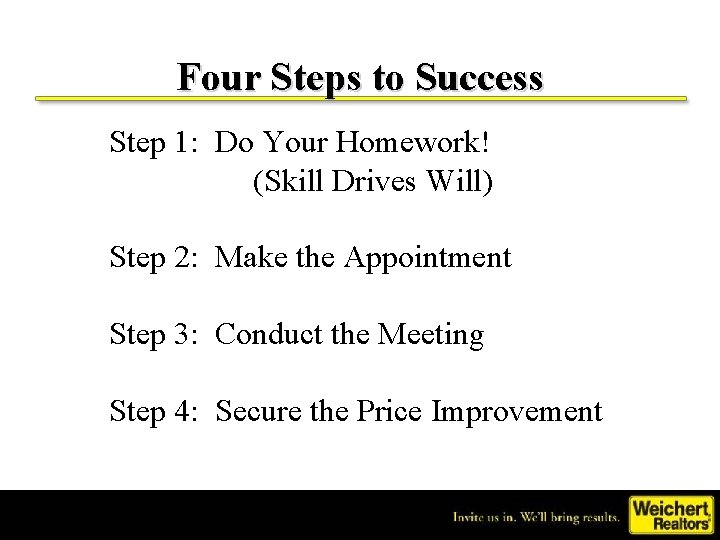 Four Steps to Success Step 1: Do Your Homework! (Skill Drives Will) Step 2: