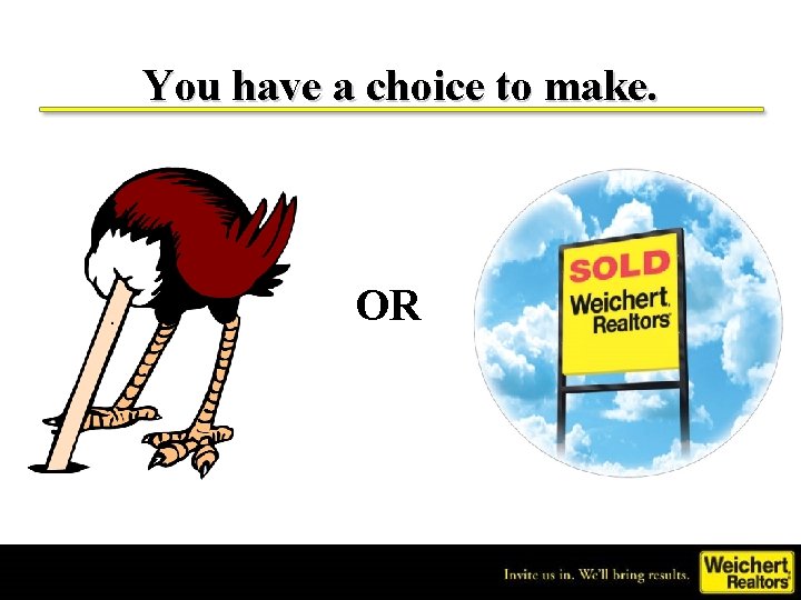 You have a choice to make. OR 