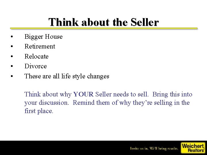 Think about the Seller • • • Bigger House Retirement Relocate Divorce These are