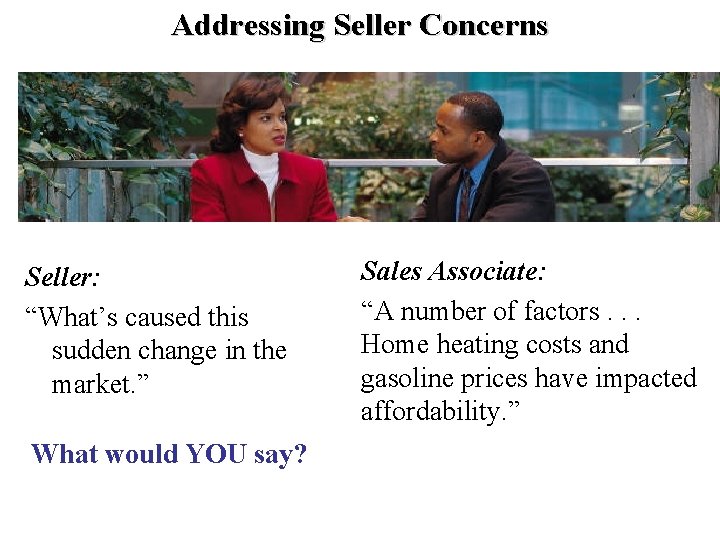 Addressing Seller Concerns Seller: “What’s caused this sudden change in the market. ” What