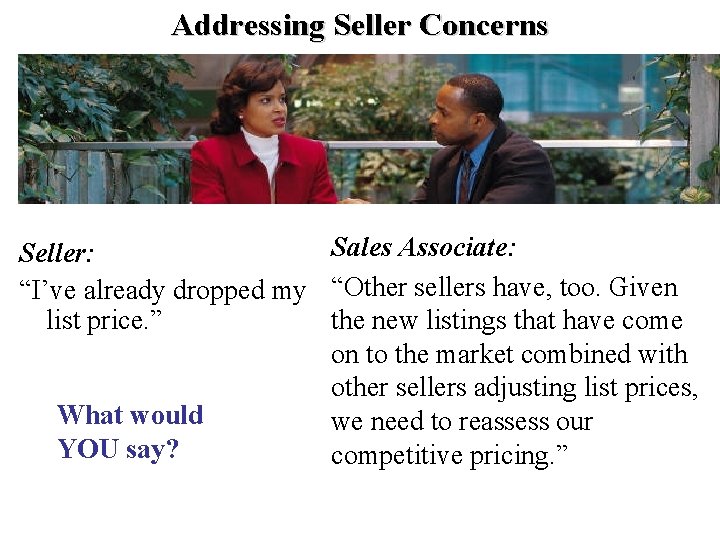 Addressing Seller Concerns Sales Associate: Seller: “I’ve already dropped my “Other sellers have, too.