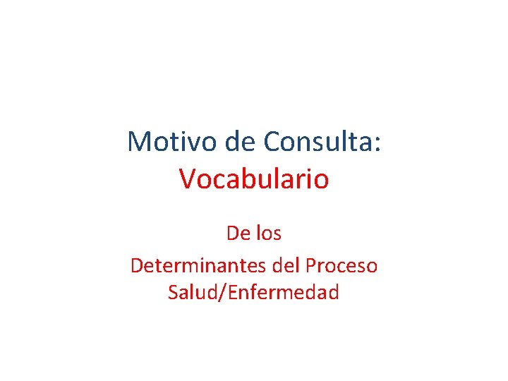 Motivo de Consulta: Vocabulario De los Determinantes del Proceso Salud/Enfermedad 