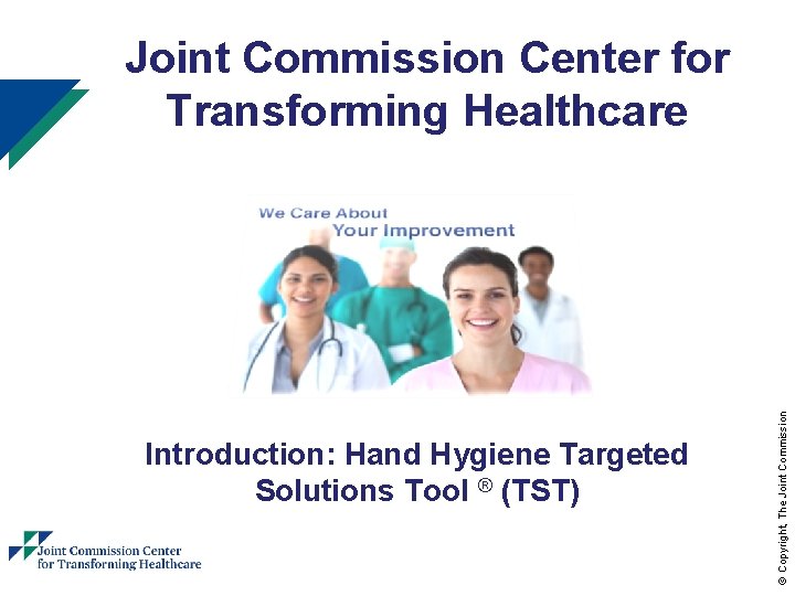 Introduction: Hand Hygiene Targeted Solutions Tool ® (TST) 1 © Copyright, The Joint Commission