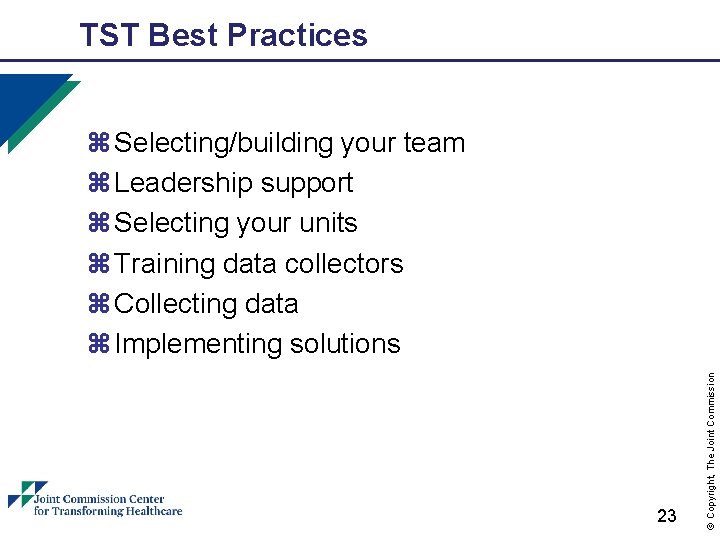 TST Best Practices 23 © Copyright, The Joint Commission z Selecting/building your team z
