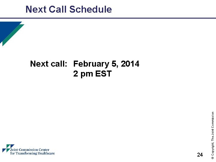 Next Call Schedule 24 © Copyright, The Joint Commission Next call: February 5, 2014