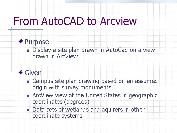 From Auto. CAD to Arcview Purpose n Display a site plan drawn in Auto.