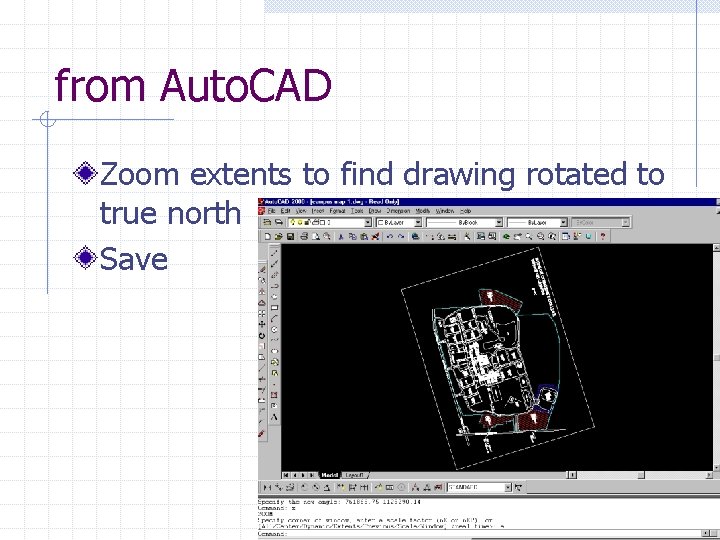 from Auto. CAD Zoom extents to find drawing rotated to true north Save 
