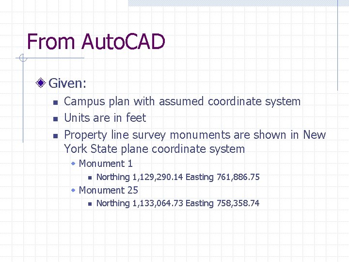 From Auto. CAD Given: n n n Campus plan with assumed coordinate system Units