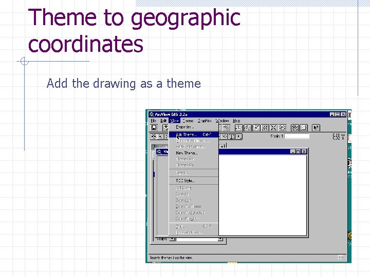 Theme to geographic coordinates Add the drawing as a theme 