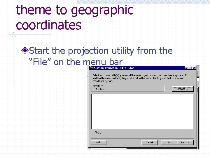 theme to geographic coordinates Start the projection utility from the “File” on the menu