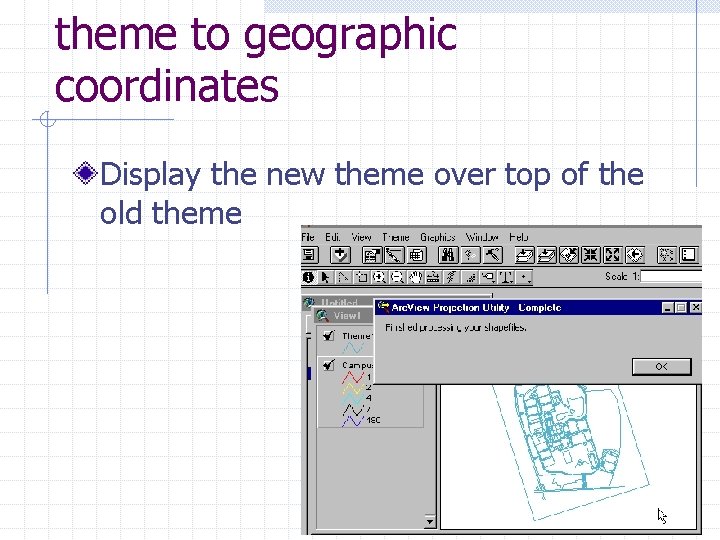 theme to geographic coordinates Display the new theme over top of the old theme