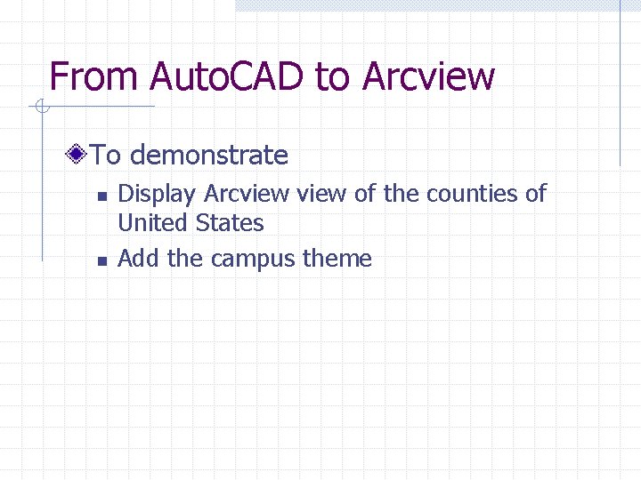 From Auto. CAD to Arcview To demonstrate n n Display Arcview of the counties