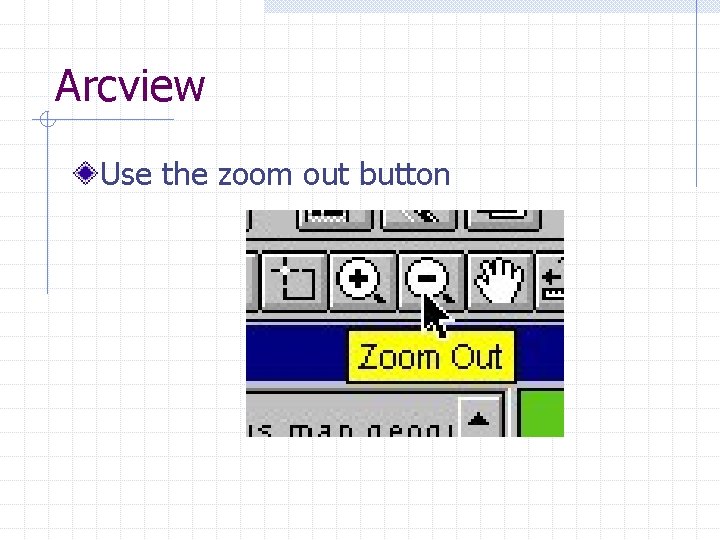 Arcview Use the zoom out button 