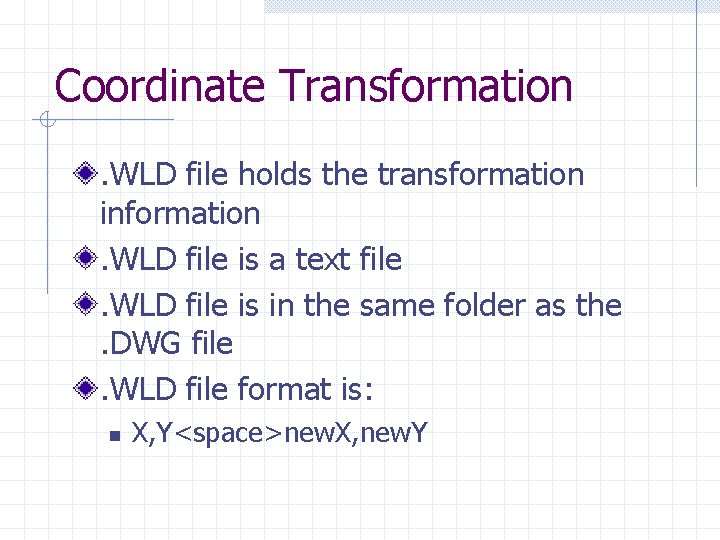 Coordinate Transformation. WLD file holds the transformation information. WLD file is a text file.