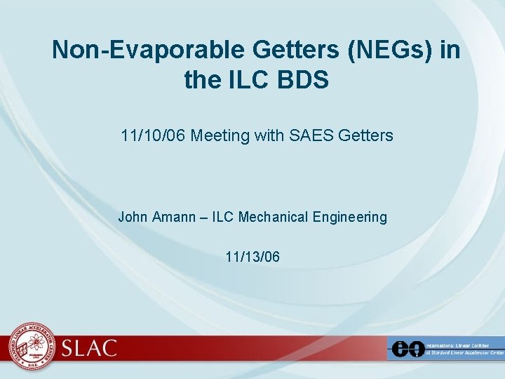 Non-Evaporable Getters (NEGs) in the ILC BDS 11/10/06 Meeting with SAES Getters John Amann