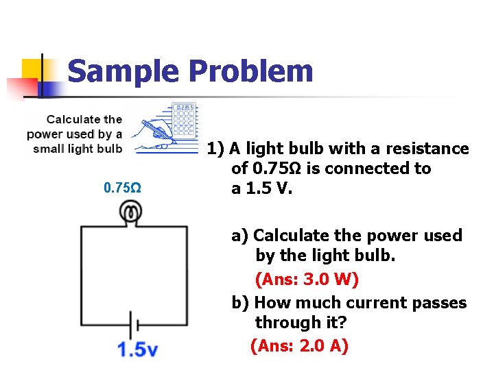 Sample Problem 0. 75Ω 1) A light bulb with a resistance of 0. 75Ω