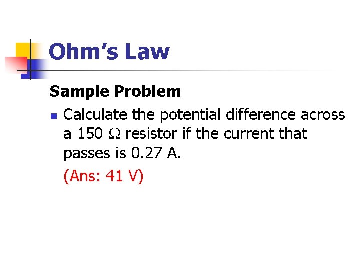 Ohm’s Law Sample Problem n Calculate the potential difference across a 150 resistor if