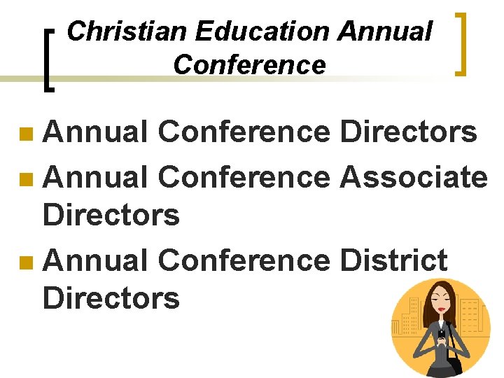Christian Education Annual Conference Directors n Annual Conference Associate Directors n Annual Conference District