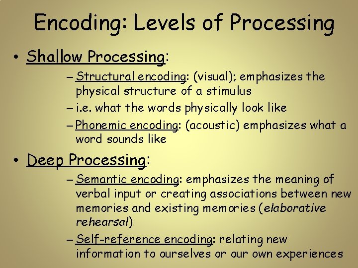 Encoding: Levels of Processing • Shallow Processing: – Structural encoding: (visual); emphasizes the physical