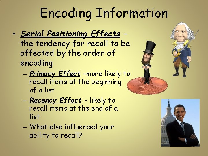 Encoding Information • Serial Positioning Effects – the tendency for recall to be affected