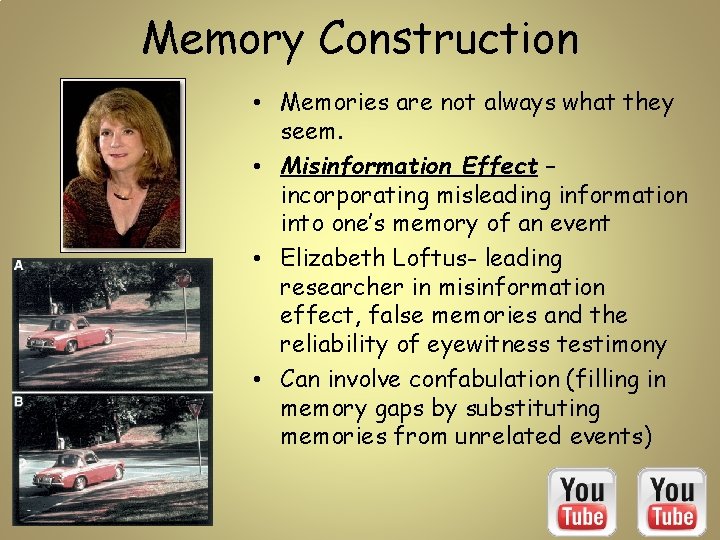 Memory Construction • Memories are not always what they seem. • Misinformation Effect –