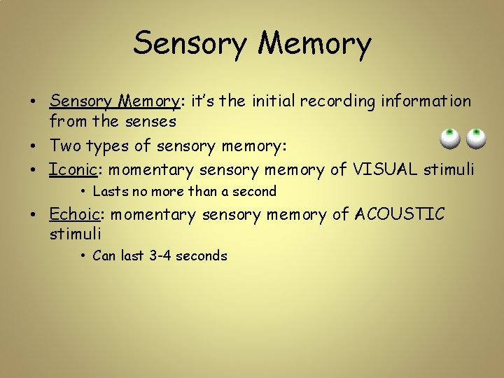 Sensory Memory • Sensory Memory: it’s the initial recording information from the senses •