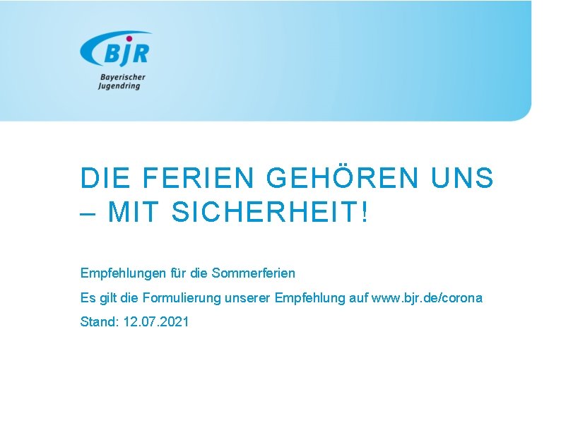 DIE FERIEN GEHÖREN UNS – MIT SICHERHEIT! Empfehlungen für die Sommerferien Es gilt die