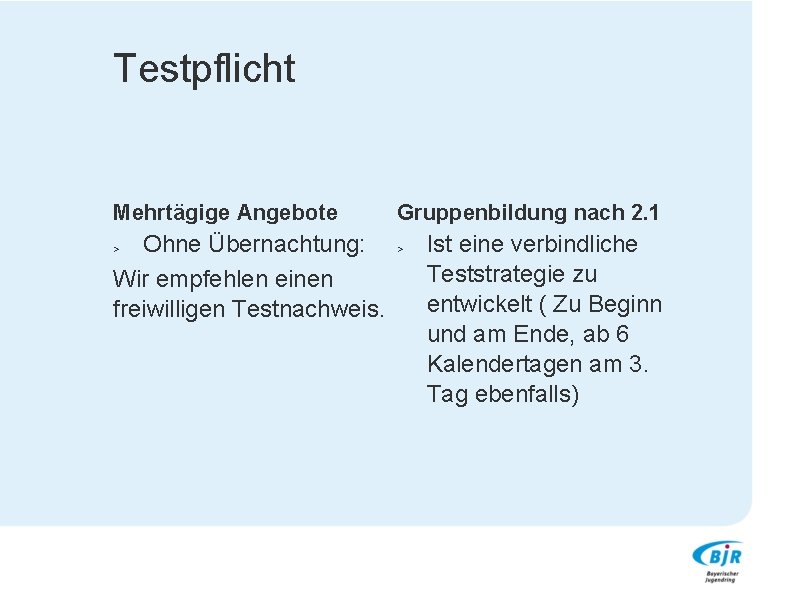 Testpflicht Mehrtägige Angebote Gruppenbildung nach 2. 1 Ohne Übernachtung: > Ist eine verbindliche Teststrategie