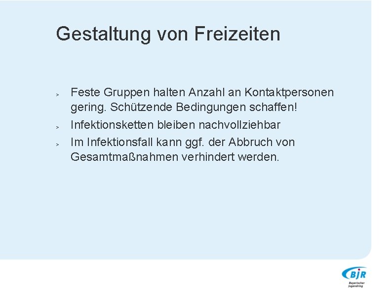 Gestaltung von Freizeiten Feste Gruppen halten Anzahl an Kontaktpersonen gering. Schützende Bedingungen schaffen! >