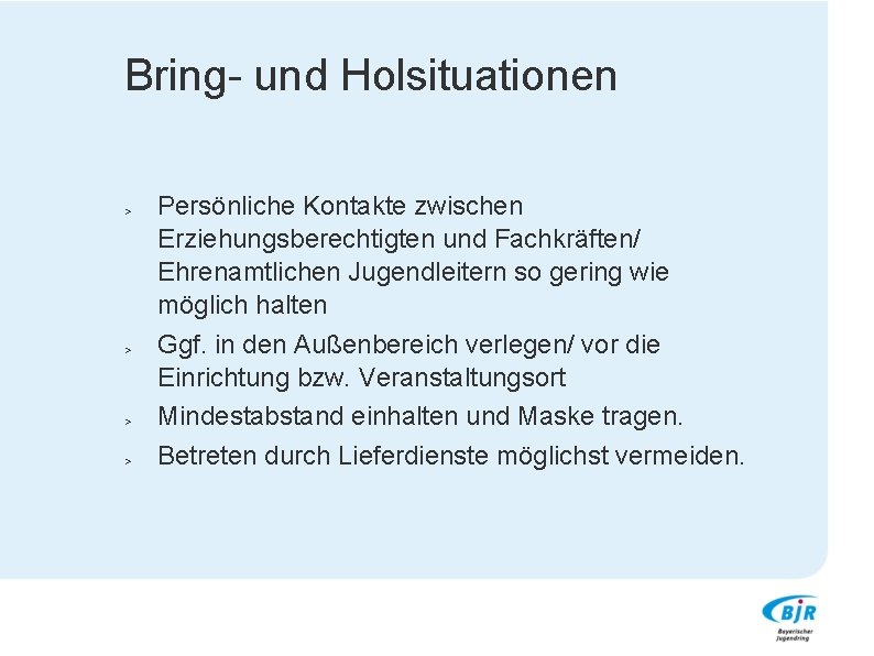 Bring- und Holsituationen Persönliche Kontakte zwischen Erziehungsberechtigten und Fachkräften/ Ehrenamtlichen Jugendleitern so gering wie