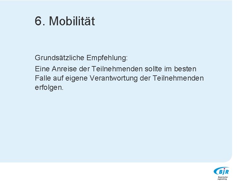 6. Mobilität Grundsätzliche Empfehlung: Eine Anreise der Teilnehmenden sollte im besten Falle auf eigene