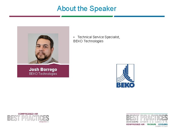 About the Speaker • Technical Service Specialist, BEKO Technologies Josh Borrego BEKO Technologies 