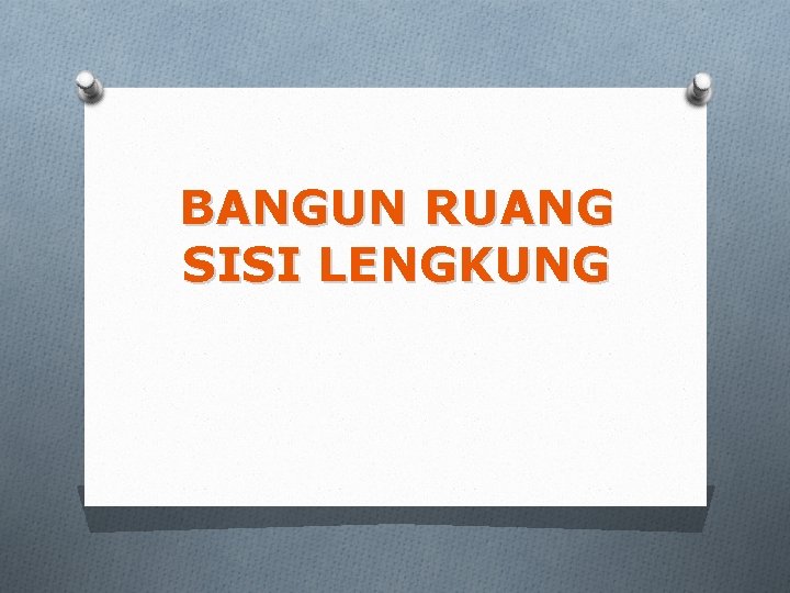 BANGUN RUANG SISI LENGKUNG 